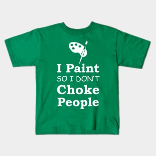 I Paint So I Don't Choke People Kids T-Shirt